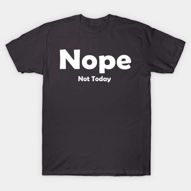 Nope Not Today T-Shirt by masciajames